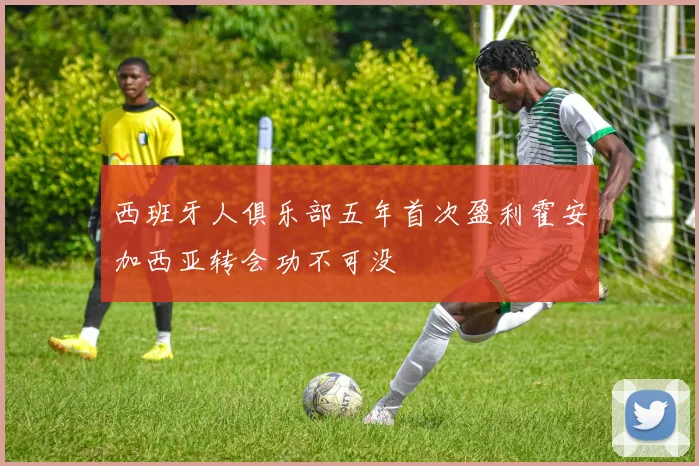 西班牙人俱乐部五年首次盈利霍安加西亚转会功不可没