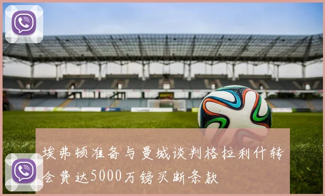 埃弗顿准备与曼城谈判格拉利什转会费达5000万镑买断条款