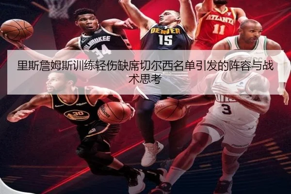 里斯詹姆斯训练轻伤缺席切尔西名单引发的阵容与战术思考 | 12bet